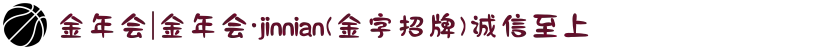 金年会|金年会·jinnian(金字招牌)诚信至上
